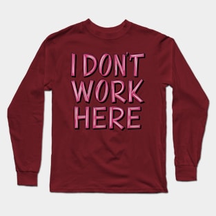 I Don't Work Here Long Sleeve T-Shirt